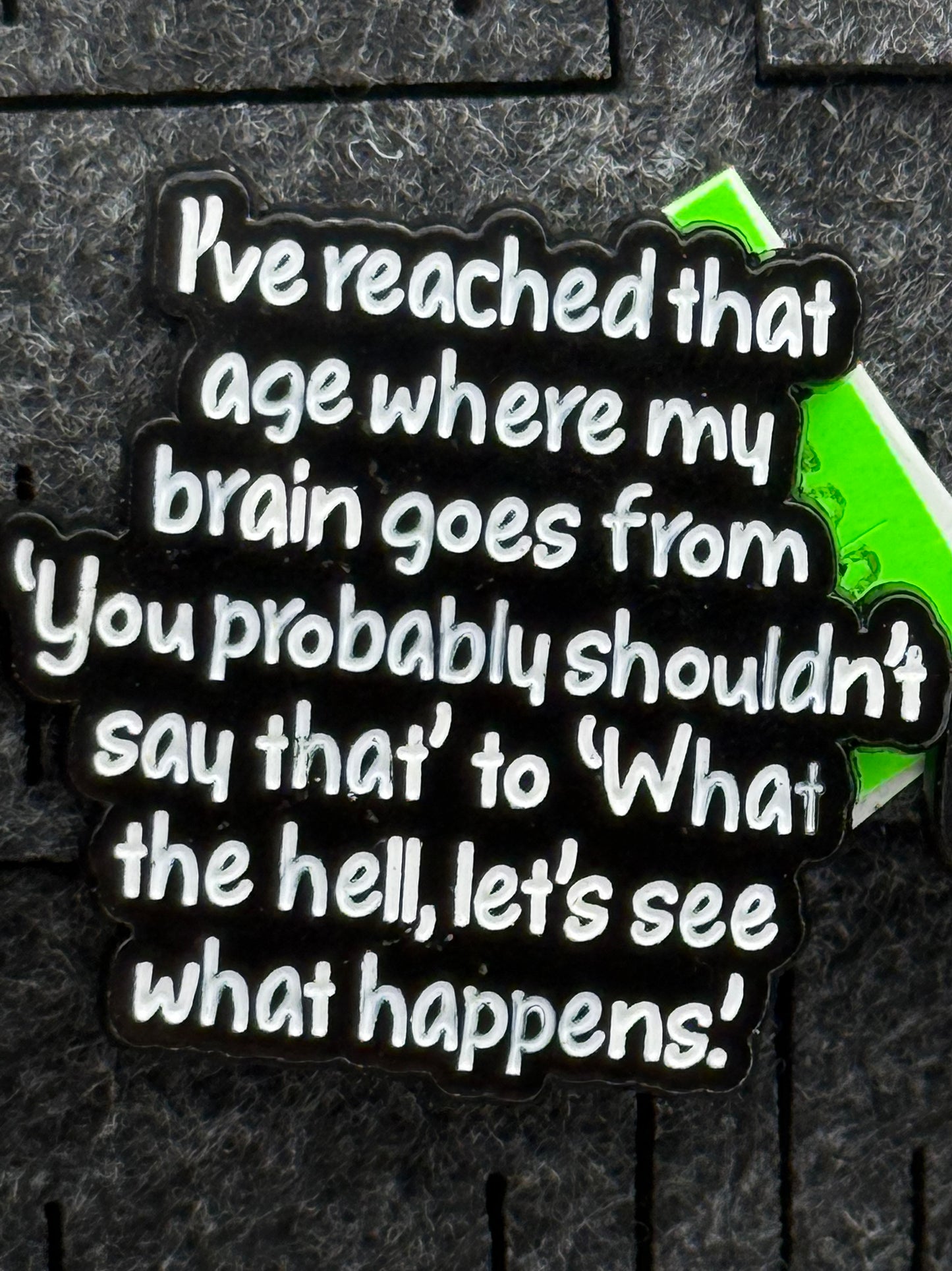 Enamel Pin - Thought & Phrases - “I’ve Reached That Age..” #106249