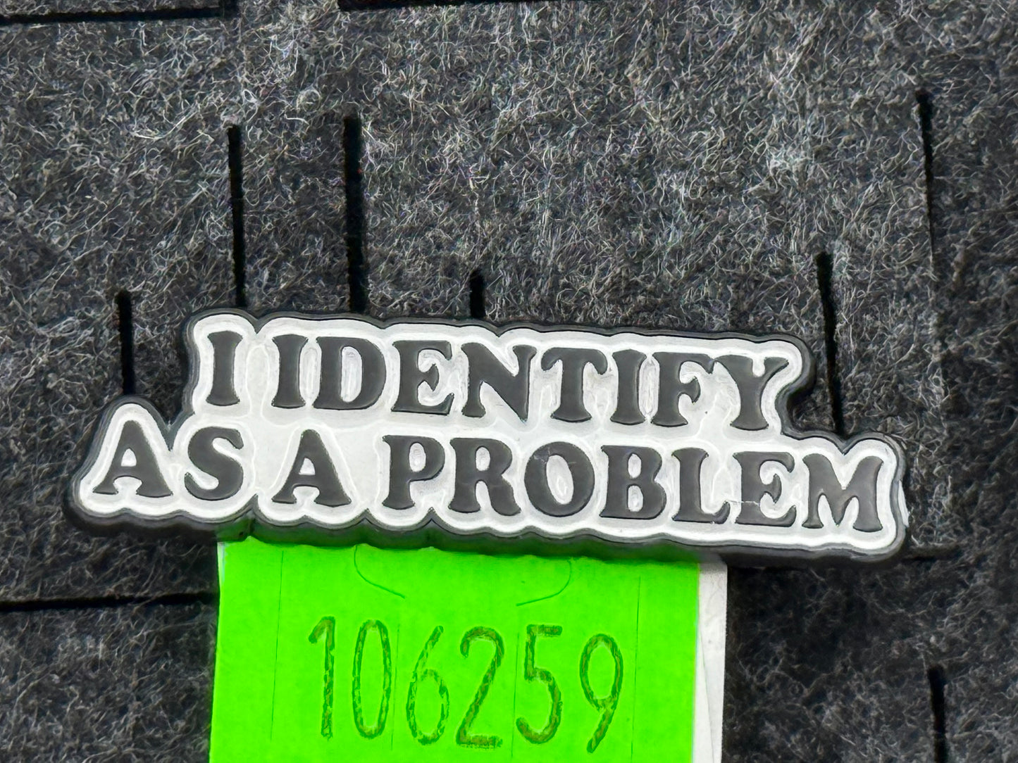 Enamel Pin - Thoughts & Phrases - “I Identify As A Problem” #106259