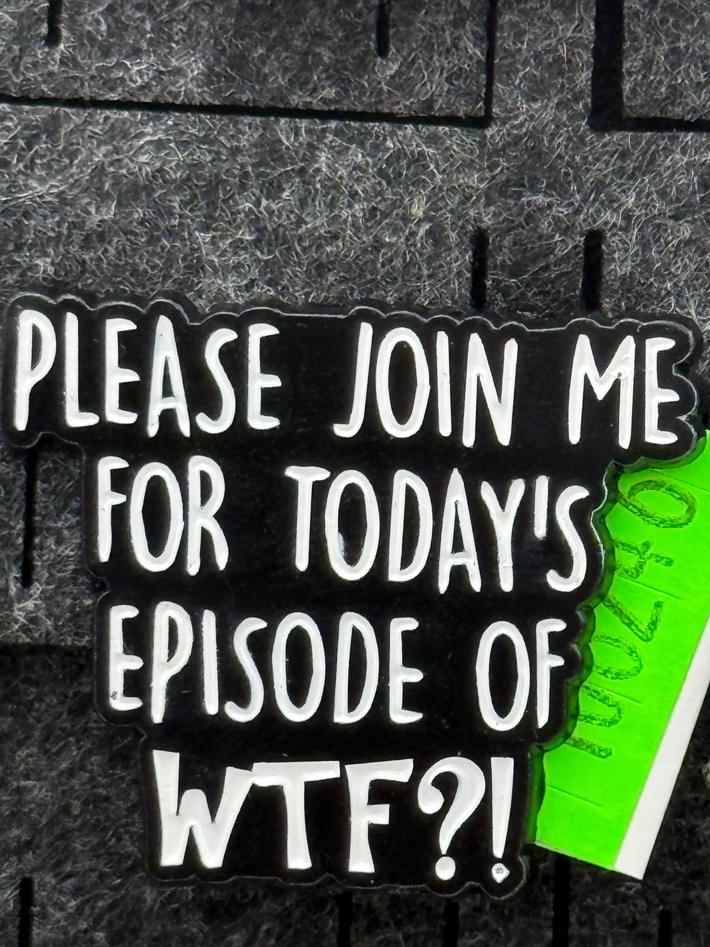 Enamel Pin - Thought & Phrases - “Please Join Me For Today’s..” #106246